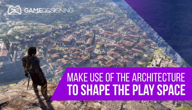 Video Game Level Design - Make use of the architecture to shape the play space