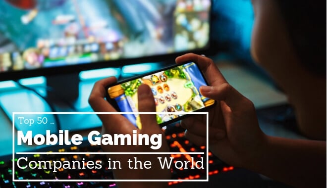 The 50 Biggest Mobile Gaming Companies in The World
