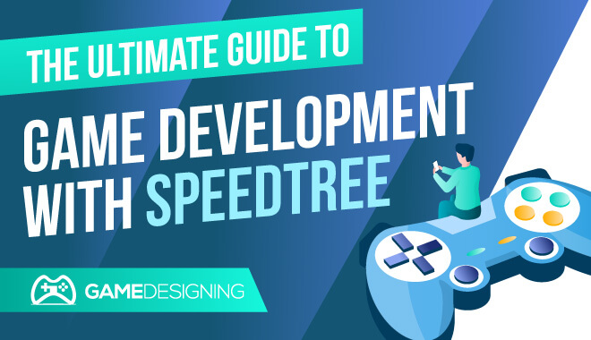 The Ultimate Guide to Game Development With SpeedTree